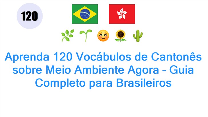 Aprenda 120 Vocábulos de Cantonês sobre Meio Ambiente Agora – Guia Completo para Brasileiros